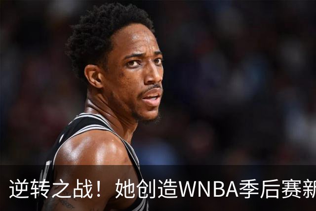 逆转之战！她创造WNBA季后赛新高分，决战即将来临